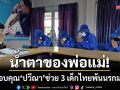 น้ำตาของพ่อแม่! รุดขอบคุณ \'ปวีณา\' ช่วย 3 เด็กไทยพ้นค้ามนุษย์มาเลเซีย