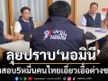 ลุยสแกนแหล่งท่องเที่ยวปราบ‘นอมินี’ เร่งสอบ 5 หมื่นคนไทยเอี่ยวเอื้อต่างชาติ