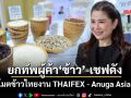 ยกทัพผู้ค้า‘ข้าว’-เชฟดัง โปรโมตข้าวไทยงาน THAIFEX - Anuga Asia 2026 มุ่งเพิ่มโอกาสการค้า