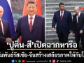 ปูติน ซบ สี จิ้นผิง เปิดฉากหารือที่ปักกิ่ง สัมพันธ์รัสเซีย-จีนสร้างเสถียรภาพให้กับโลก