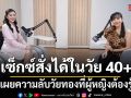 เซ็กซ์สั่งได้ในวัย 40+ แพทย์ผู้เชี่ยวชาญเผยความลับวัยทองที่ผู้หญิงต้องรู้