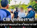 ภัยเงียบข้างห้อง! CIB จับหนุ่มซุกภาพแอบถ่ายเต็มมือถือ-หวิดอนาจารสาว 18