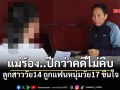 แม่ร้องสื่อ ปีกว่าคดีไม่คืบ ลูกสาววัย14 ถูกแฟนหนุ่มวัย17 ขืนใจ