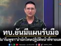ทบ.ยันมีแผนรับมือ ปม กัมพูชา นำนักโทษปฏิบัติหน้าที่ชายแดน