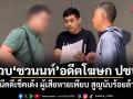 รวบ ชวนนท์ อดีตโฆษก ปชป. หนีคดีเช็คเด้ง ผู้เสียหายเพียบ สูญนับร้อยล้าน