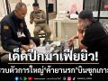 เด็ดปีกมาเฟียยิว! ตม.รวบตัวการใหญ่ ‘ค้ายานรก’ หนีหมายจับบินซุกเกาะสมุย