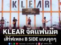 KLEAR จัดเเฟนมีต เสิร์ฟเพลง B SIDE แบบจุกๆ พร้อมโชว์เพลงใหม่ ไม่เจ็บเลยสักวัน