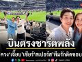 บอย อนุวัฒน์ ควง เจี๊ยบ พิจิตตรา บินตรงอังกฤษ ชาร์ตพลังเชียร์ สเปอร์ส ทีมรักติดขอบสนาม