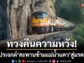 ทวงคืนความหวัง! ปลุกกระแสดันโปรเจกต์ ‘สะพานข้ามแม่น้ำแคว’ สู่มรดกโลก