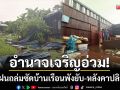 อำนาจเจริญอ่วม! พายุฝนถล่มซัดบ้านเรือน 7 อำเภอพังยับ-หลังคาปลิวว่อน