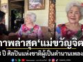 เปิดภาพล่าสุด แม่ขวัญจิต ศรีประจันต์ ในวัย 78 ปี ศิลปินแห่งชาติผู้เป็นตำนานเพลงอีแซว
