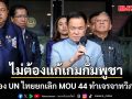 นายกฯ บอกไม่ต้องแก้เกมกัมพูชา หลังร้อง UN ไทยยกเลิก MOU 44 ทำเจรจาทวิภาคีล่ม