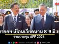 นายกฯ เยือนเวียดนาม 8-9 มิ.ย. ร่วมประชุม AFF 2026