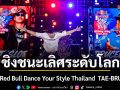 แชมป์ Red Bull Dance Your Style Thailand  TAE-BRUCELEE คว้าตั๋วบินไปรอบชิงชนะเลิศระดับโลกที่ซูริค