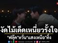 ฟลุ๊ค หวั่น แสงเหนือ ทิ้งหลังหมดหนี้! งัดไม้เด็ดเหนี่ยวรั้งใจ