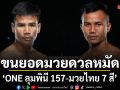 ช่อง 7HD ขนยอดมวยดวลหมัด ลุ้นมันสุดสัปดาห์ ONE ลุมพินี 157-มวยไทย 7 สี