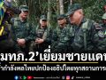 มทภ.2 เยี่ยมชายแดน ย้ำกำลังพลไทยปกป้องอธิปไตยทุกสถานการณ์