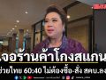 ‘ศุภมาศ’ เตือนเจอร้านค้าโกงสแกน ไทยช่วยไทย 60:40 ไม่ต้องซื้อ-สั่ง สคบ.ลงตรวจ