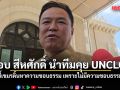 นายกฯ มอบ สีหศักดิ์ นำทีมคุย UNCLOS ชี้เขมรดิ้นหาความชอบธรรม เพราะไม่มีความชอบธรรม