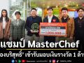 แชมป์ MasterChef  Thailand  Season 7 เข้ารับมอบเงินรางวัล
