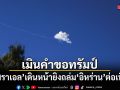 อิสราเอล เมินคำขอทรัมป์ เดินหน้ายิงถล่มอิหร่านต่อเนื่อง