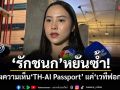 รักชนก หยันซ้ำ! รับฟังความเห็น TH-AI Passport แค่เวทีฟอกขาว