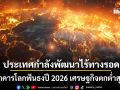 สงครามทำโลกพัง ธนาคารโลกฟันธงปี 2026 เศรษฐกิจตกต่ำสุดขีด ประเทศกำลังพัฒนาไร้ทางรอด