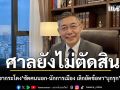 ทนายเขากระโดง ซัดคนนอก-นักการเมือง เลิกยัดข้อหา บุกรุก ชาวบ้าน ชี้ศาลยังไม่ตัดสิน