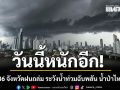 วันนี้หนักอีก! กรมอุตุฯเตือน 36 จังหวัดฝนถล่ม ระวังน้ำท่วมฉับพลัน น้ำป่าไหลหลาก