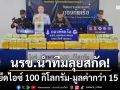 นรข.นำทีมลุยสกัด! ซุ่มยึดไอซ์ล็อตมหึมา 100 กิโลกรัม มูลค่ากว่า 15 ล้าน