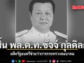 อาลัย พล.ต.ท.ชัจจ์ กุลดิลก อดีตนายตำรวจชั้นผู้ใหญ่จและนักการเมืองดัง ถึงแก่อนิจกรรมอย่างสงบ