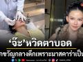 ระทึกขวัญกลางดึก จ๊ะ นงผณี หวิดตาบอดเพราะมาสคาร่า