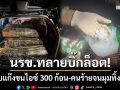 นรข.ทลายบิ๊กล็อต! ซุ่มจับแก๊งขนยาไอซ์ 300 ก้อน คนร้ายจนมุมทิ้งรถหนีฝ่าความมืด