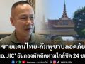 ผอ. JIC ยันชายแดนไทย–กัมพูชาปลอดภัย กองทัพติดตามใกล้ชิด 24 ชม.
