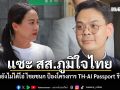 ไอซ์ รักชนก แซะ เหล่า สส.ภูมิใจไทย ใครยังไม่ได้โอ๋ ไชยชนก ป้องโครงการ TH-AI Passport รีบเลย