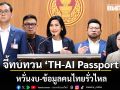 กมธ.ดิจิทัลฯ ผนึก ‘16 องค์กรเทคโนโลยี’ จี้ทบทวน TH-AI Passport หวั่นงบ-ข้อมูลคนไทยรั่วไหล