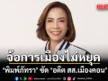 พิมพ์ภัทรา ซัด  อดีต สส.เมืองคอน จ้อการเมืองไม่หยุด ย้อนถามคืนเงินเลือกตั้ง 60 ล้านหรือยัง