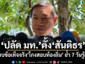 ปลัด มท.ตั้ง สันติธร สอบข้อเท็จจริง โกงสอบท้องถิ่น ย้ำ 7 วันรู้ผล