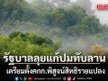 รัฐบาลยันแก้ปมทับลานเป็นธรรมทุกฝ่าย จ่อตั้งคกก.พิสูจน์สิทธิรายแปลง กันนายทุนสวมสิทธิ