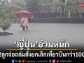 ญี่ปุ่นอ่วมหนัก พายุ 2 ลูกจ่อถล่ม สั่งยกเลิกเที่ยวบินกว่า 100 เที่ยว