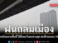 ฝนถล่มเมือง ตกหนักหลายพื้นที่ ใต้ฝั่งตะวันตกอ่วมสุด ฝนฟ้าคะนอง 70%