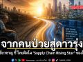 จากคนป่วยสู่ดาวรุ่ง ผู้เชี่ยวชาญ ชี้ ไทยติดโผ Supply Chain Rising Star ของโลก