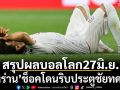 สรุปผลบอลโลก27มิ.ย. \'อิหร่าน’ช็อคโดนริบประตูชัยทดเจ็บ