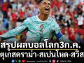สรุปผลบอลโลก3ก.ค. โปรตุเกสดราม่า-สเปนโหด-สวิสฯลิ่ว