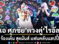 เอ ศุภชัยควงคู่ ไรอัล ร้องเต้น สุดมันส์ แฟนคลับแฮปปี้สุดสุด