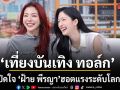 เที่ยงบันเทิง ทอล์ก เปิดใจ ฝ้าย พีรญา ฮอตแรงระดับโลก แชมป์ แป๋ว เซอร์ไพรส์ดึง อะตอม ร่วมทอล์ก