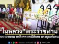 \'ในหลวง\'พระราชทานน้ำหลวงอาบศพ พระราชทานเพลิงศพ เป็นกรณีพิเศษ พระภิกษุมรณภาพขณะเดินธุดงค์
