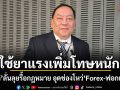 ใช้ยาแรงเพิ่มโทษหนัก! จุติ ลั่นลุยรื้อกฎหมาย อุดช่องโหว่ Forex-ฟอกเงิน