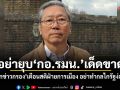 อย่ายุบ กอ.รมน.เด็ดขาด! อดีตบิ๊กข่าวกรอง เตือนสติฝ่ายการเมือง อย่าทำกลไกรัฐง่อยเปลี้ย