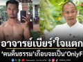 อาจารย์เบียร์ เปิดเรื่องราวชีวิตจากเด็กเรียบร้อยโตมาใจแตก จาก ฅนตื่นธรรม เกือบจะเป็น OnlyFans